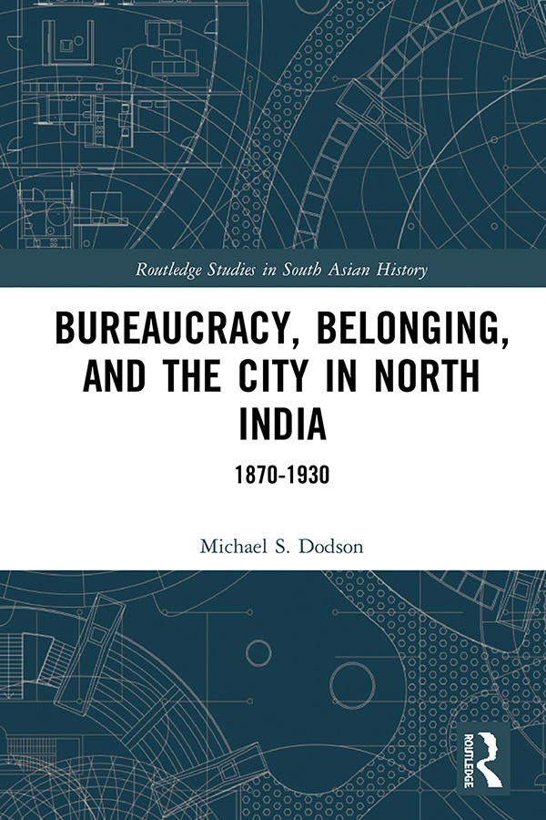 Bureaucracy, Belonging, and the City in North India, 1870-1930